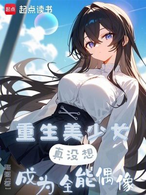  重生美少女，真没想成为全能偶像