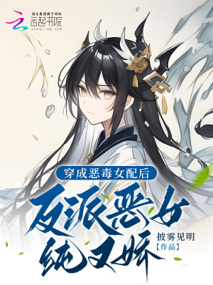 穿成恶毒女配后，反派变得纯又娇