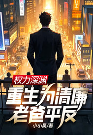  权力深渊：重生为清廉老爸平反！