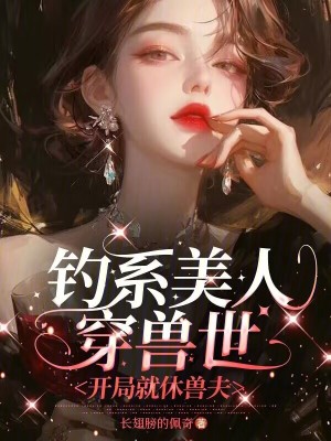  钓系美人穿兽世，开局就休兽夫