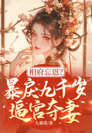  相府忘恩？暴戾九千岁逼宫夺妻！