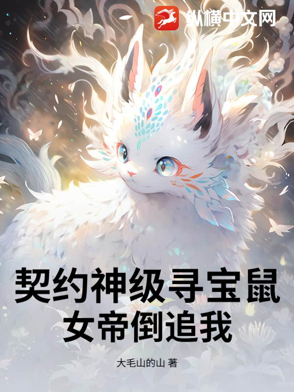  契约神级寻宝鼠，女帝倒追我