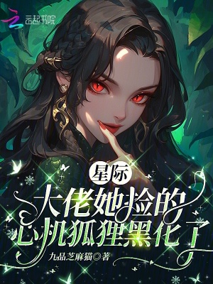  星际：大佬她捡的心机狐狸黑化了