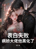  表白失败，病娇大佬他黑化了！