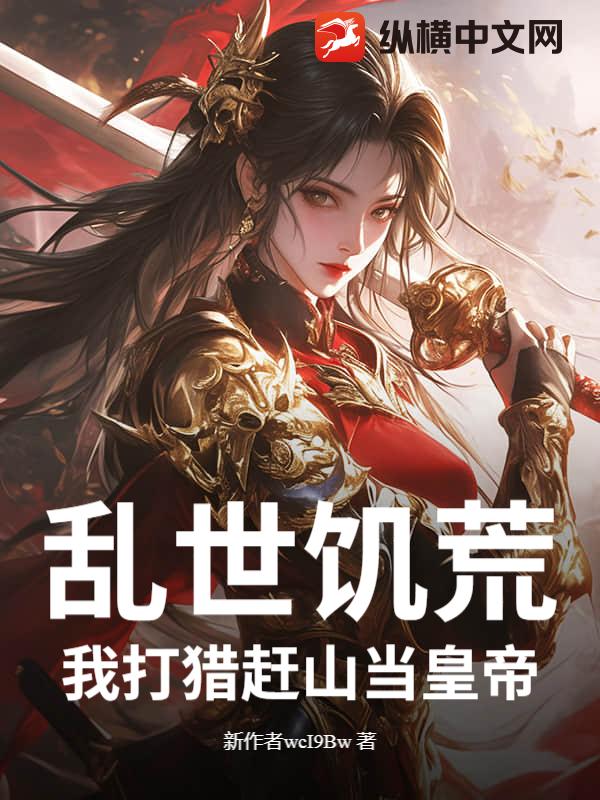  乱世饥荒：我打猎赶山当皇帝