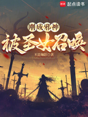  刚成邪神，被圣女召唤