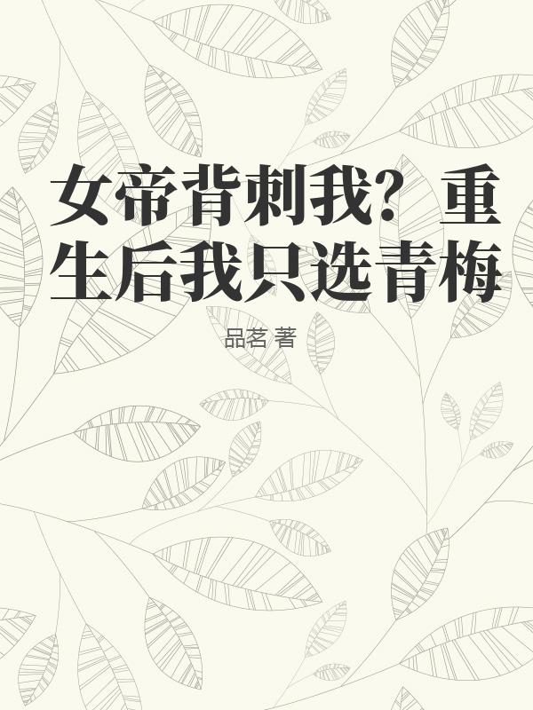  女帝背刺我？重生后我只选青梅