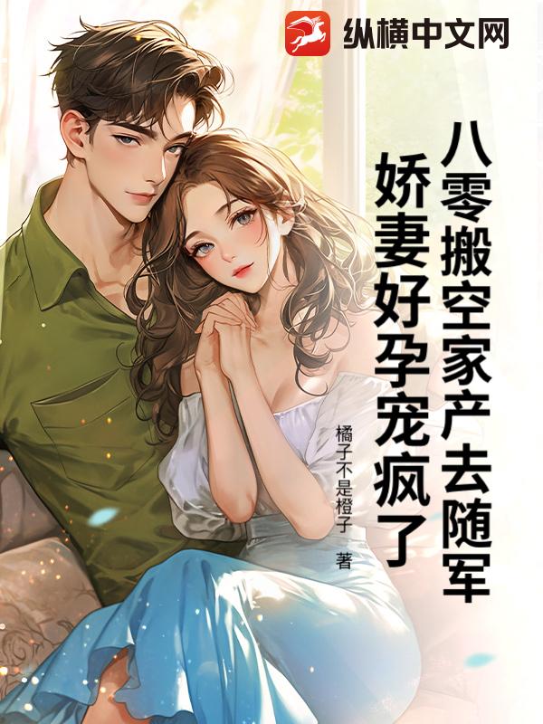  八零搬空家产去随军，娇妻好孕宠疯了！