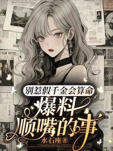  别惹假千金会算命，爆料顺嘴的事