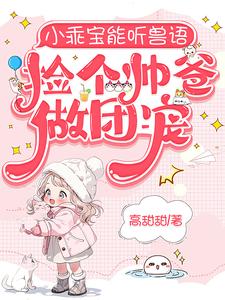  小乖宝能听兽语，捡个帅爸做团宠