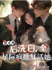  恶女死后洗白，全星际疯批复活她