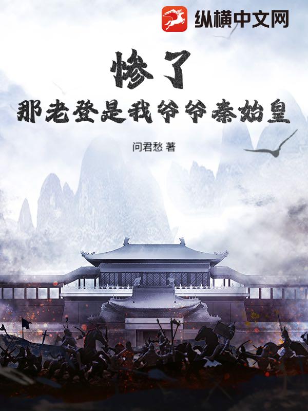  惨了，那老登是我爷爷秦始皇？