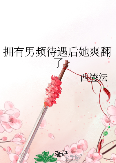  拥有男频待遇后她爽翻了