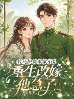  竹马护资本家小姐，重生改嫁他急了！