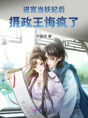  进宫当妖妃后，摄政王悔疯了