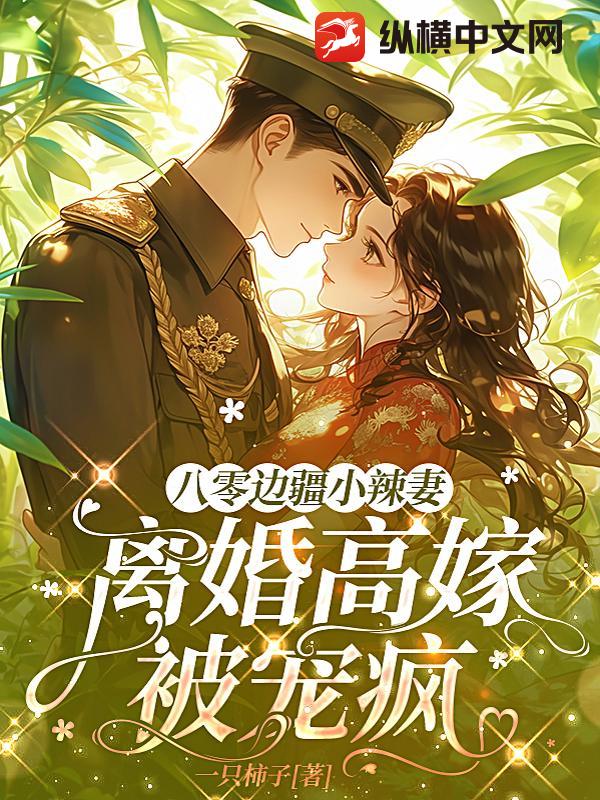  八零边疆小辣妻，离婚高嫁被宠疯