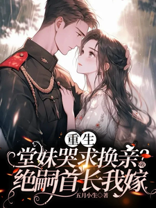  重生堂妹哭求换亲？绝嗣首长我嫁