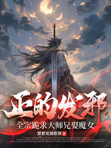  正的发邪：全宗跪求大师兄娶魔女