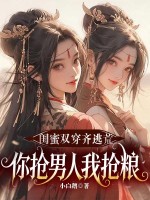  闺蜜双穿齐逃荒，你抢男人我抢粮！