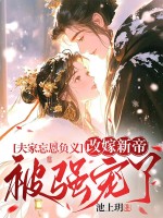  夫家忘恩负义，改嫁新帝被强宠了