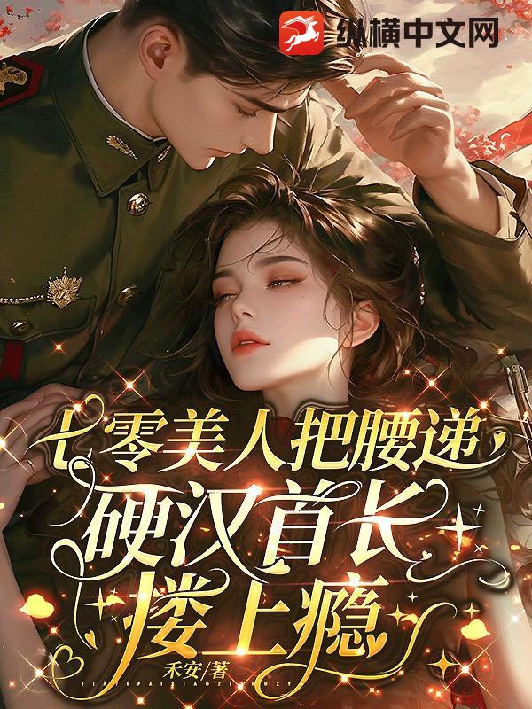  七零美人把腰递，硬汉首长搂上瘾