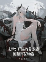  末世：开局收养龙族，囤积百亿物资