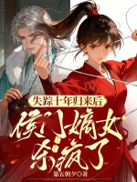  失踪十年归来后，侯门嫡女杀疯了