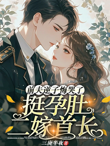  挺孕肚二嫁首长，前夫逆子悔哭了