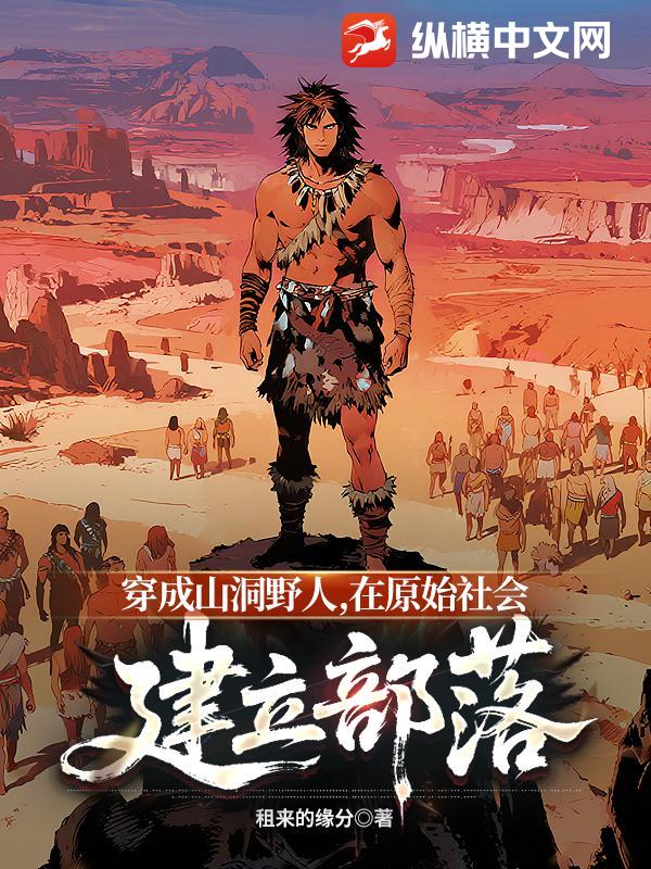  穿成山洞野人，在原始社会建立部落
