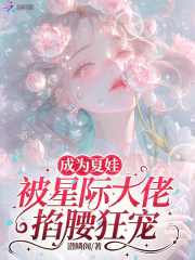  成为夏娃，被星际大佬掐腰狂宠