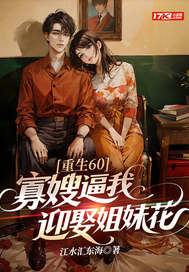  重生60，寡嫂逼我迎娶姐妹花