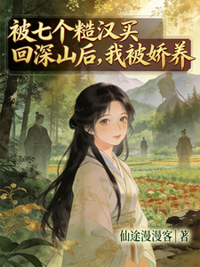  被七个糙汉买回深山后，我被娇养
