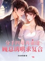  分手四年再重逢，顾总诱哄求复合