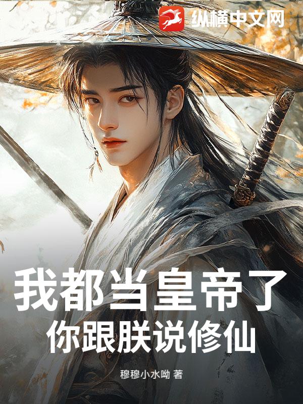  我都当皇帝了，你跟朕说修仙？