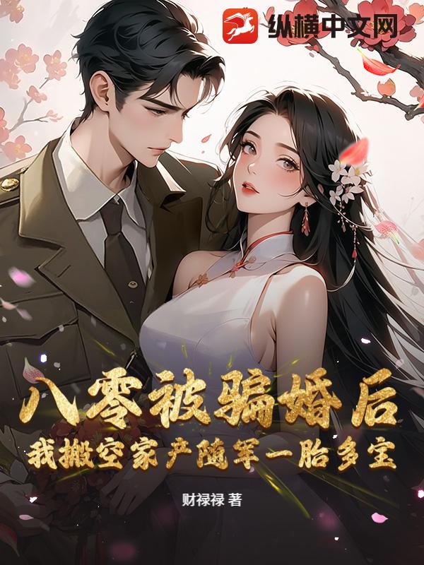  八零被骗婚后，我搬空家产随军一胎多宝