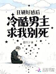  狂刷好感后，冷酷男主求我别死