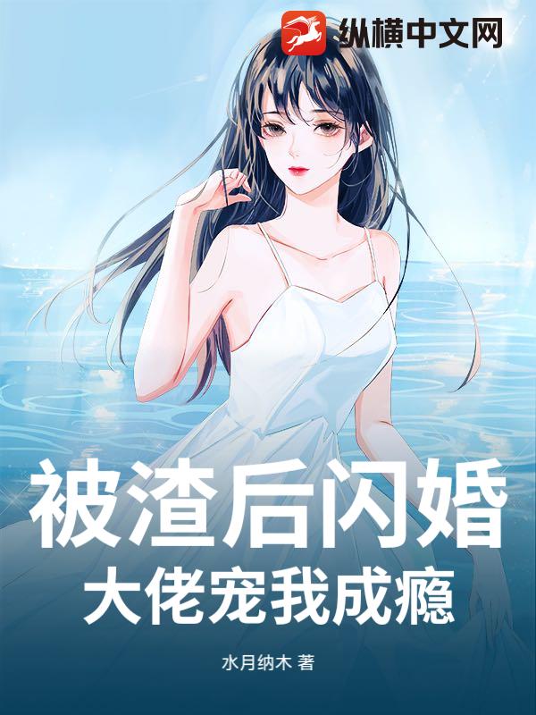  被渣后闪婚，大佬宠我成瘾