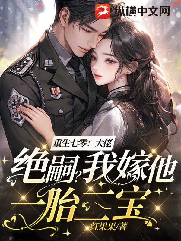 重生七零：大佬绝嗣？我嫁他一胎三宝！