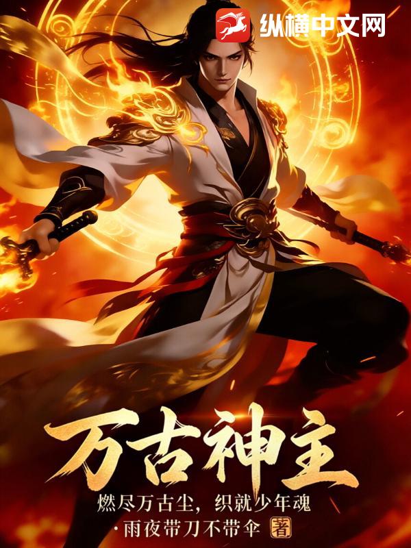  万古神主：燃尽万古尘，织就少年魂