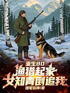 重生80：渔猎起家，女知青倒追