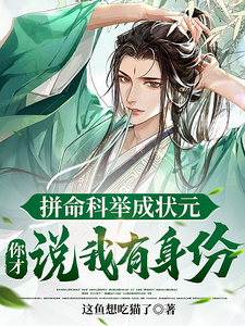  拼命科举成状元，你才说我有身份