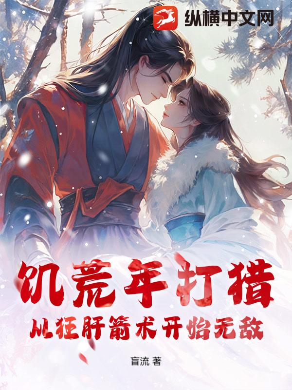  饥荒年打猎，从狂肝箭术开始无敌