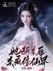  别惹小师妹！她断亲后杀疯修仙界